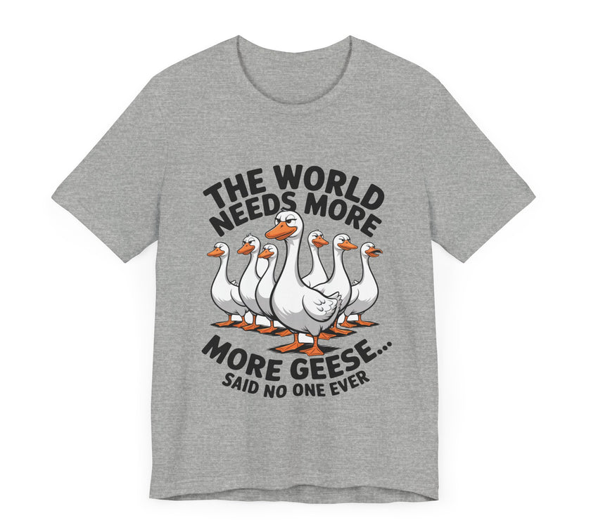 The World Needs More Geese - Said No One Ever - Funny Bird Lover T-Shirt