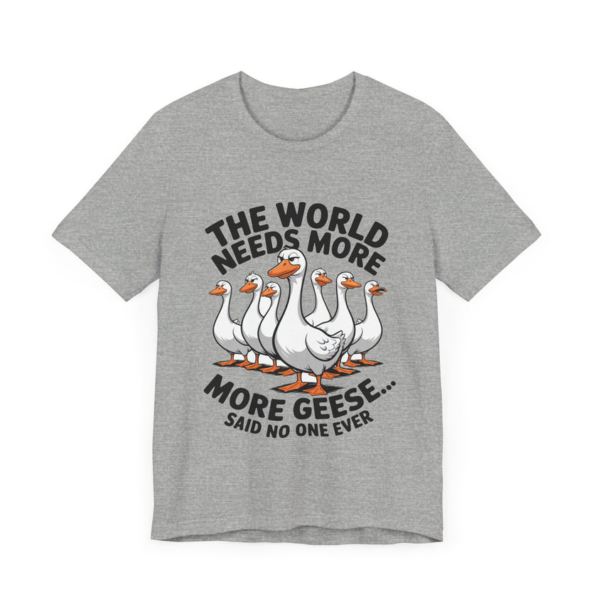 The World Needs More Geese - Said No One Ever - Funny Bird Lover T-Shirt