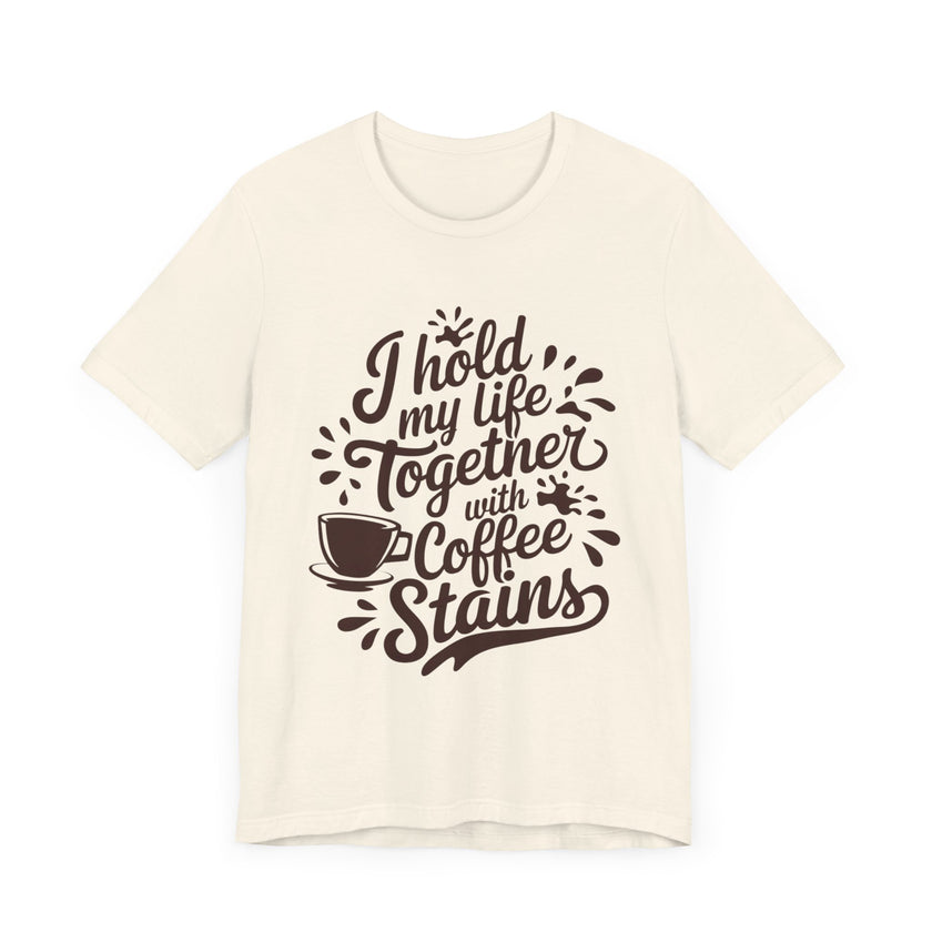 I Hold My Life Together with Coffee Stains - Funny Caffeine Lover T-Shirt