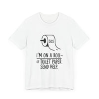 I'm On A Roll Of Toilet Paper Send Help- Funny Bathroom Humor T-Shirt