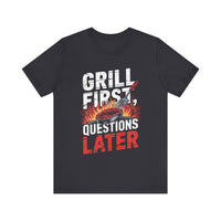 Grill First, Questions Later - Funny BBQ T-Shirt