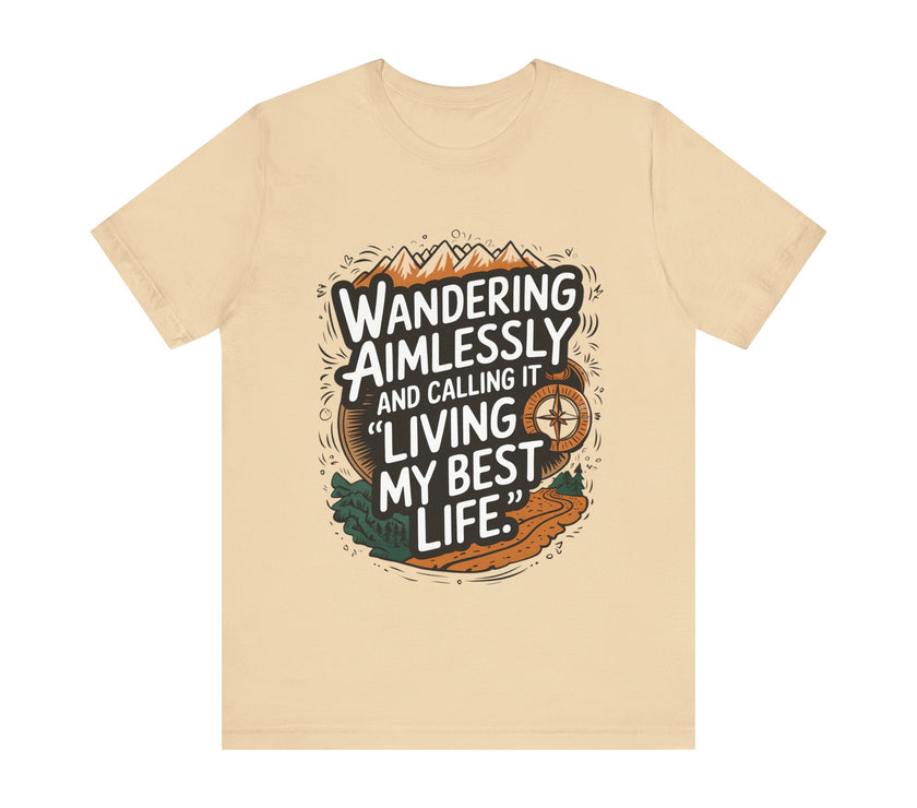 Wandering Aimlessly and Calling It "Living My Best Life" - Funny and Adventurous Unisex T-Shirt