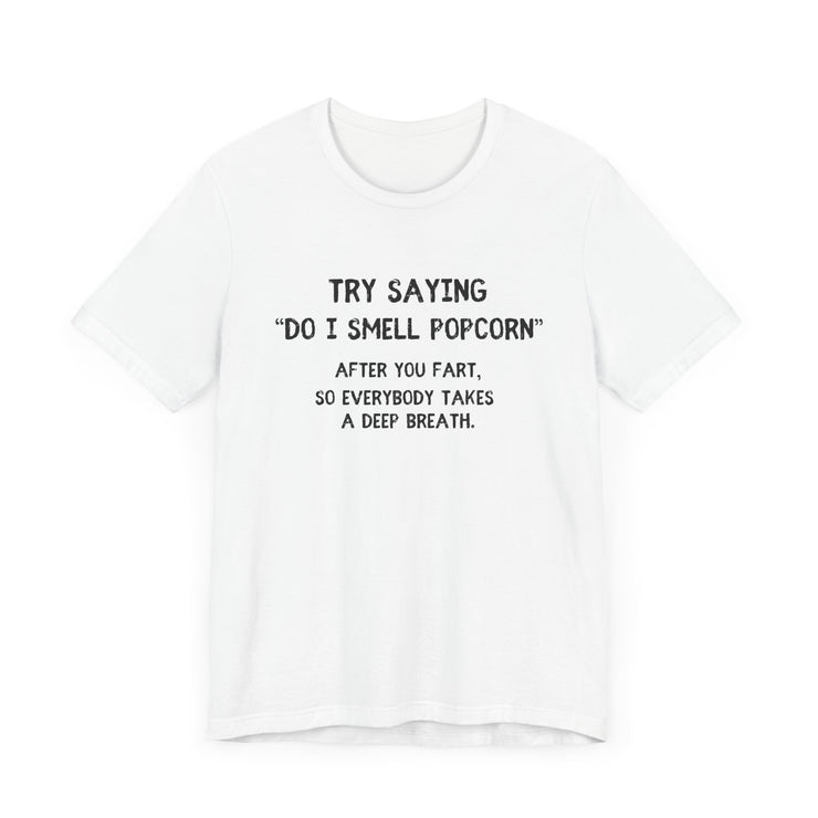 Try Saying "Do I Smell Popcorn?" - Funny Fart Joke T-Shirt