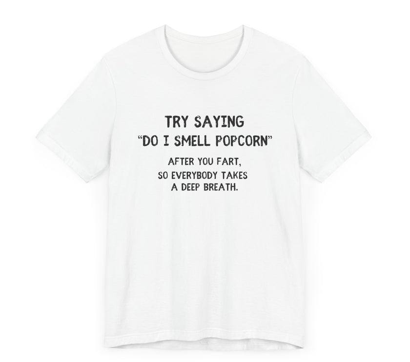 Try Saying "Do I Smell Popcorn?" - Funny Fart Joke T-Shirt