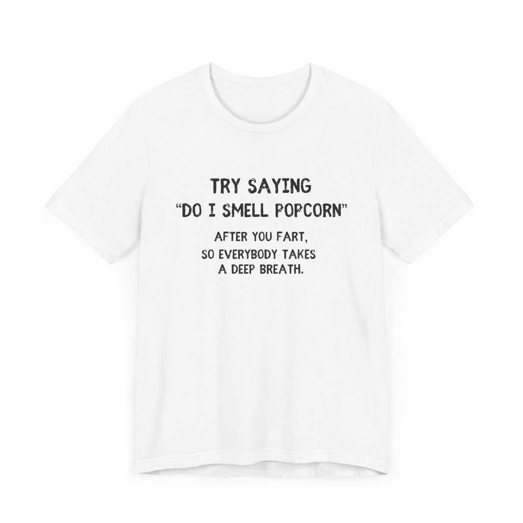 Try Saying "Do I Smell Popcorn?" - Funny Fart Joke T-Shirt