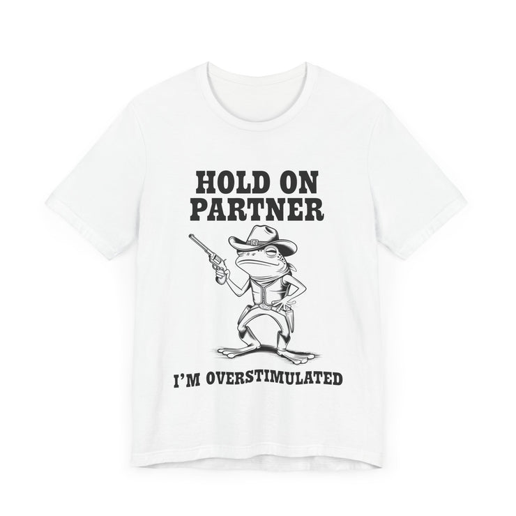 Hold On Partner, I'm Overstimulated" T-Shirt - Funny Cowboy Frog Design