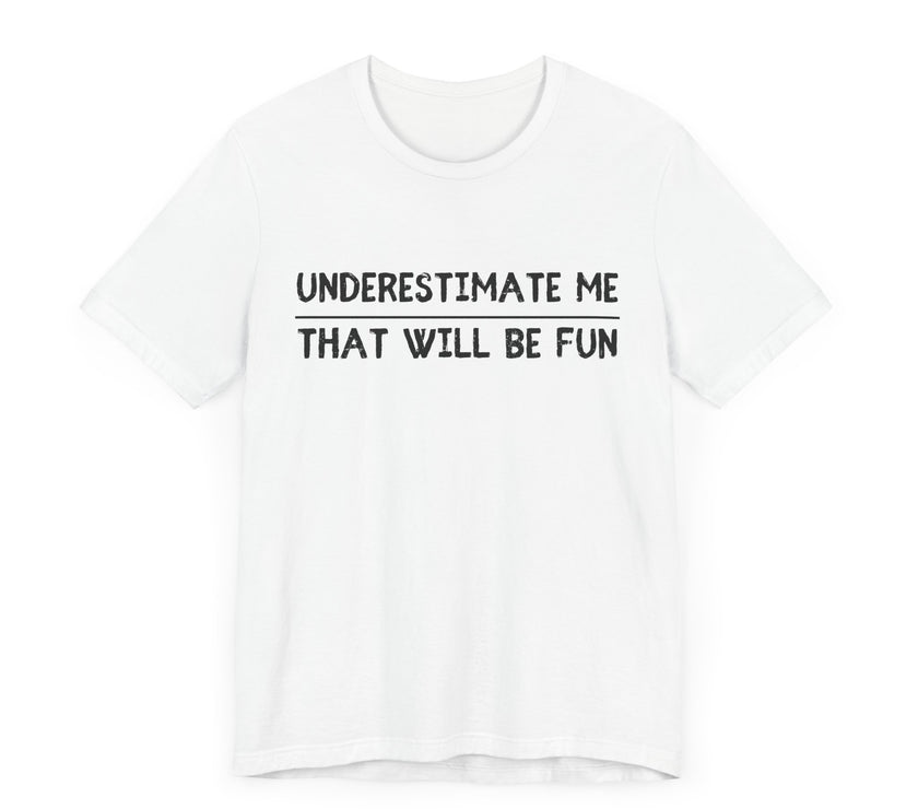 Underestimate Me, That Will Be Fun - Bold and Sassy