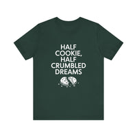 Half Cookie, Half Crumbled Dreams - Funny T-Shirt