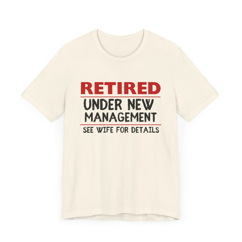 Retired Under New Management - See Wife for Details - Funny Retirement T-Shirt