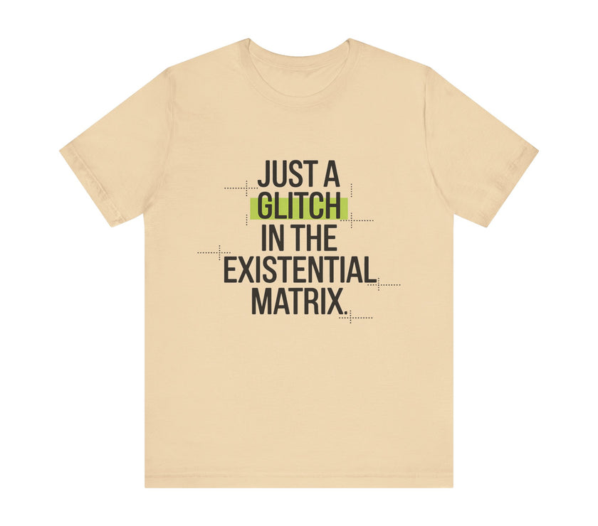 Just a Glitch in the Existential Matrix - Quirky and Thought-Provoking T-shirt