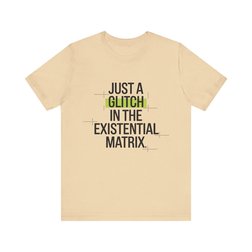 Just a Glitch in the Existential Matrix - Quirky and Thought-Provoking T-shirt