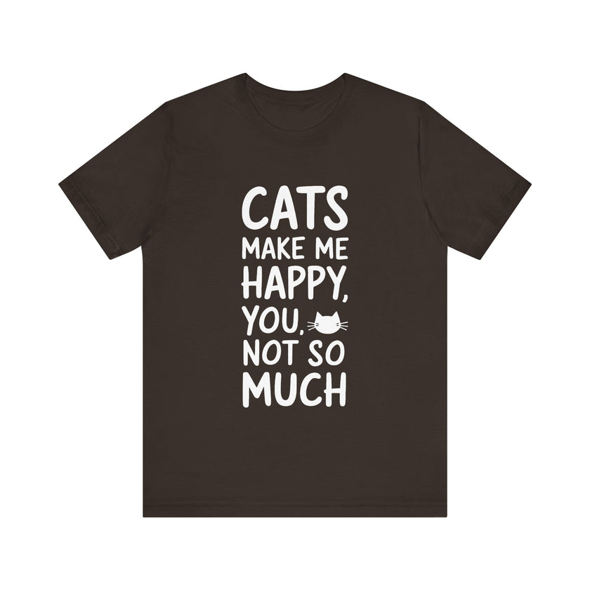 Cats Make Me Happy, You Not So Much - Funny Cat Lover T-Shirt