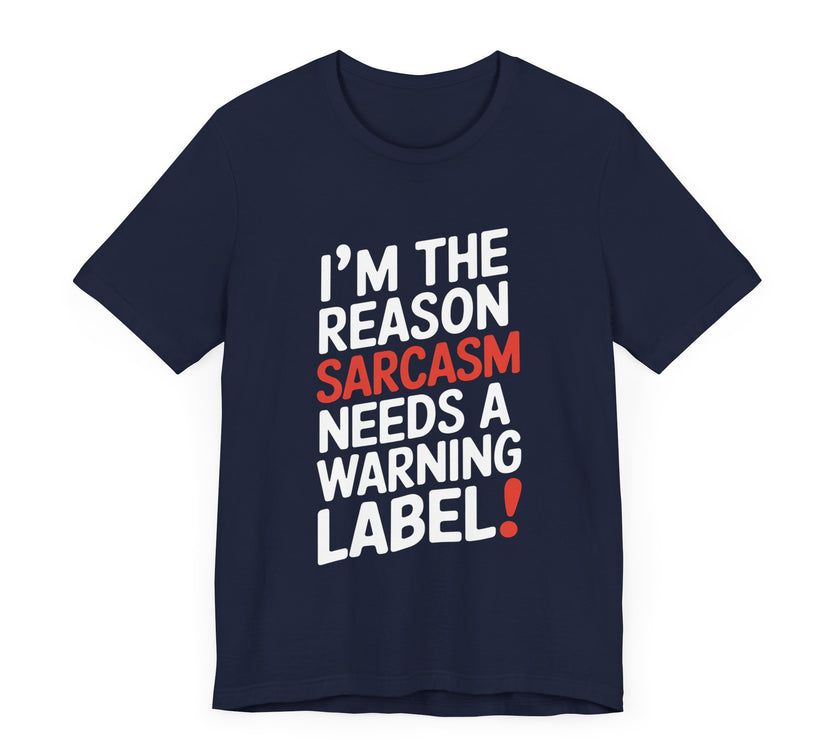 I'm The Reason Sarcasm Needs a Warning Label! Funny Sarcastic T-shirt