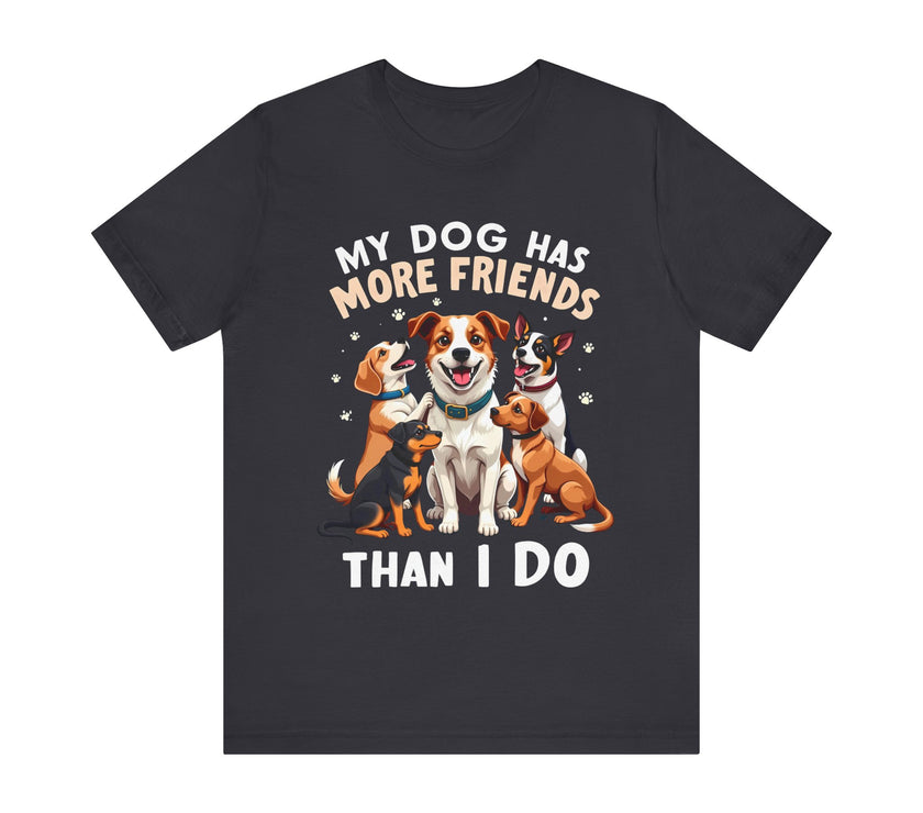 My Dog Has More Friends Than I Do - Funny Pet Lover T-Shirt