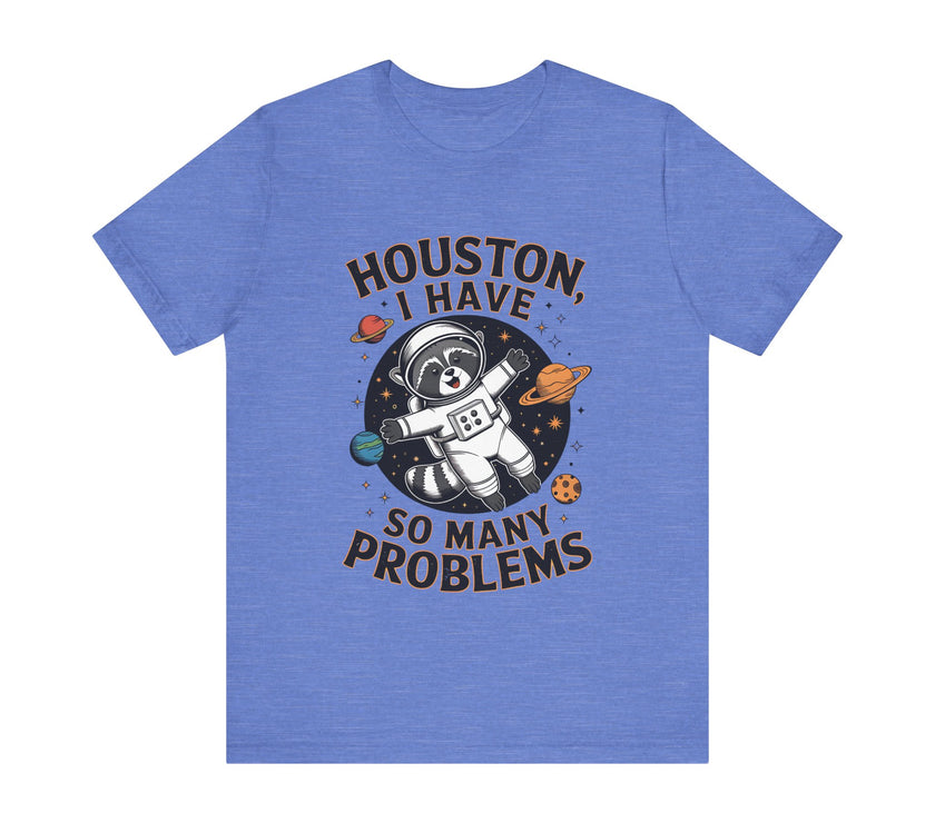 Houston, I Have So Many Problems - Funny Raccoon in Space T-Shirt