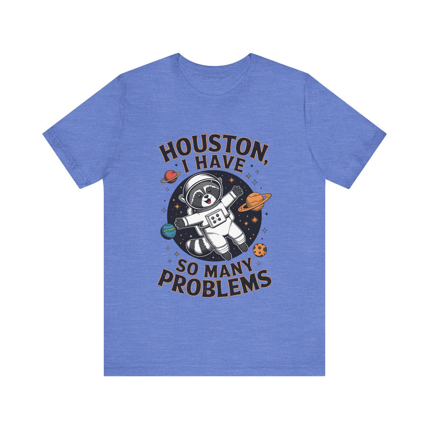 Houston, I Have So Many Problems - Funny Raccoon in Space T-Shirt