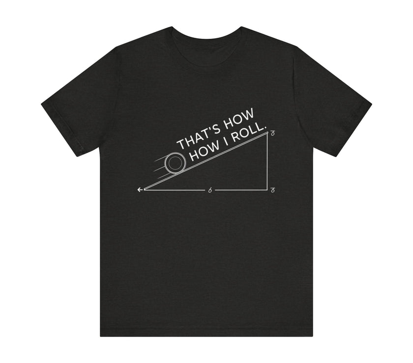 That’s How I Roll - Funny Physics T-Shirt