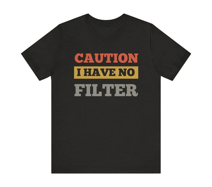 Caution: I Have No Filter T-Shirt