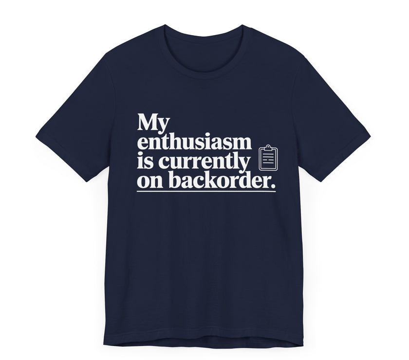 "My Enthusiasm Is Currently on Backorder" Funny Sarcastic T-shirt