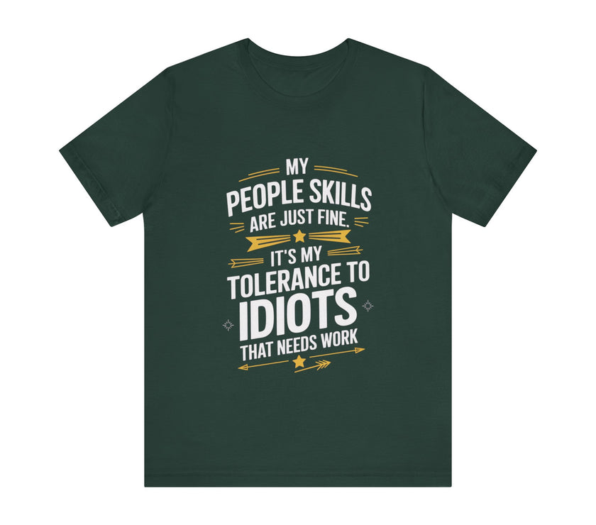 My People Skills Are Just Fine, It’s My Tolerance for Idiots That Needs Work - Funny Sarcastic T-Shirt