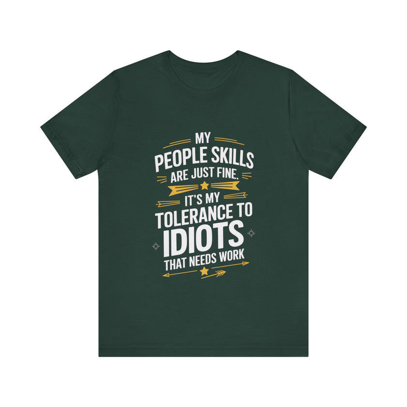 My People Skills Are Just Fine, It’s My Tolerance for Idiots That Needs Work - Funny Sarcastic T-Shirt