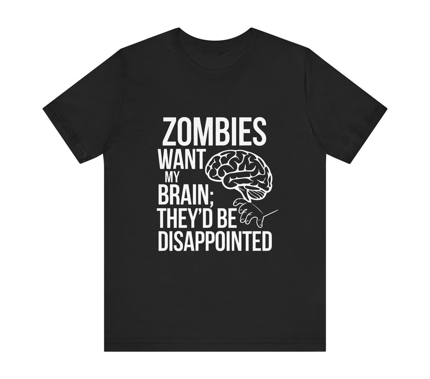 Zombies Want My Brain; They'd Be Disappointed - Funny T-Shirt