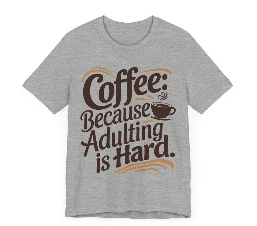 Coffee: Because Adulting is Hard - Funny Coffee Lover T-shirt