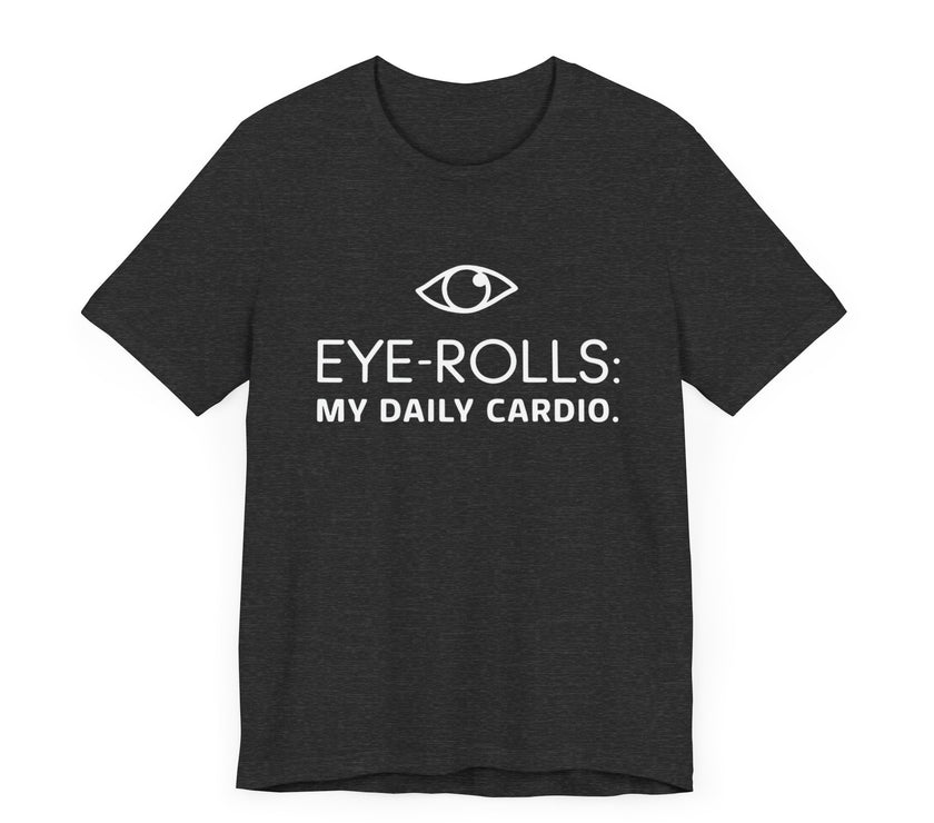 "Eye-Rolls: My Daily Cardio" T-Shirt