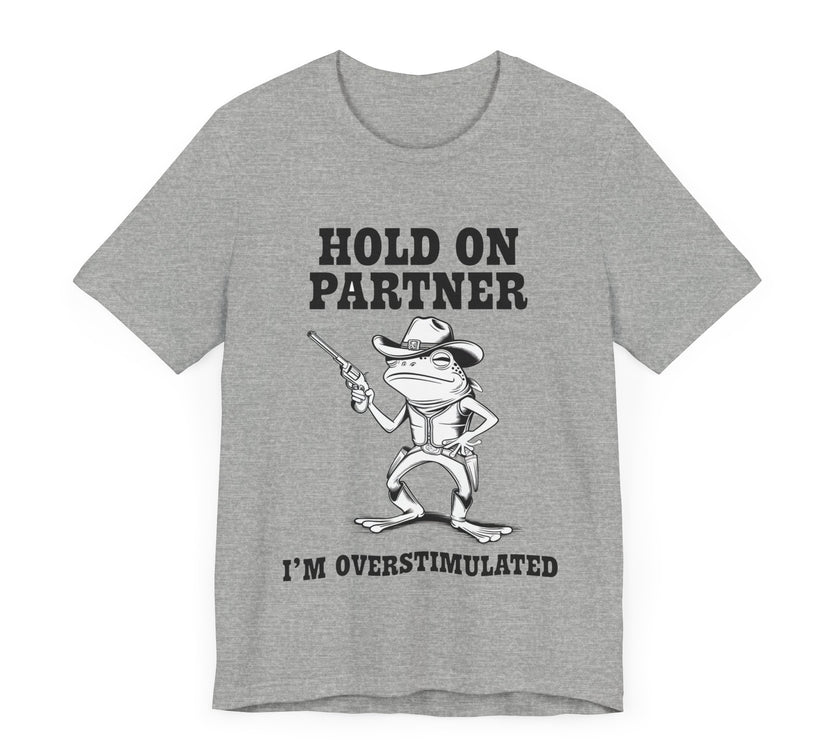 Hold On Partner, I'm Overstimulated" T-Shirt - Funny Cowboy Frog Design