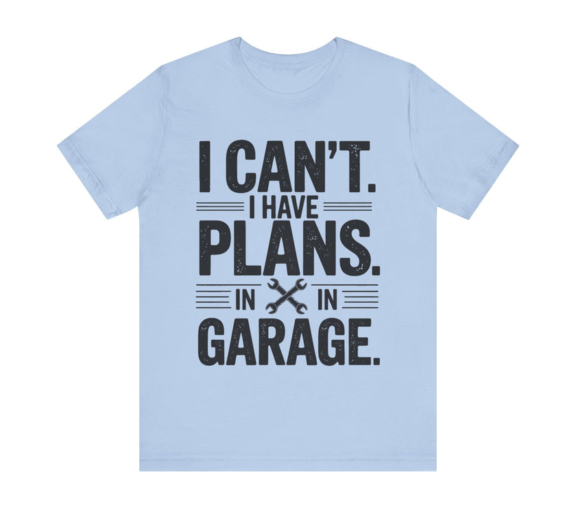 I Can’t. I Have Plans in the Garage - Funny Mechanic T-Shirt