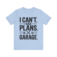 I Can’t. I Have Plans in the Garage - Funny Mechanic T-Shirt