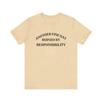 "Another Fine Day Ruined by Responsibility" Sarcastic T-Shirt