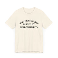 "Another Fine Day Ruined by Responsibility" Sarcastic T-Shirt