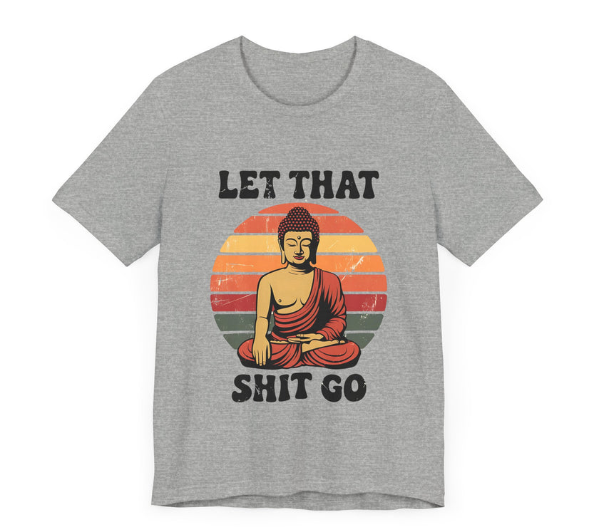 Let That Sh*t Go - Funny and Relaxing T-Shirt