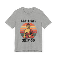 Let That Sh*t Go - Funny and Relaxing T-Shirt