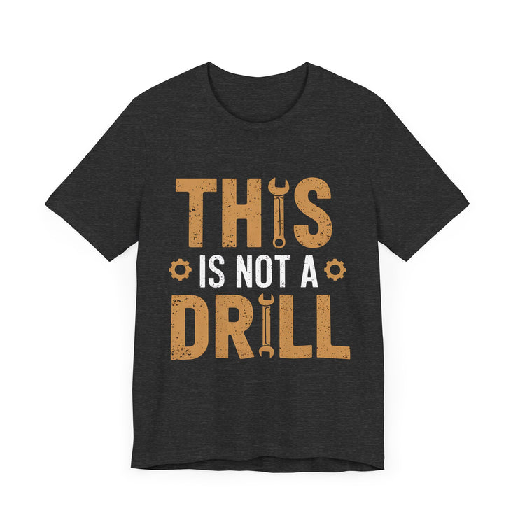 This Is Not a Drill - Funny Tool Lover T-Shirt