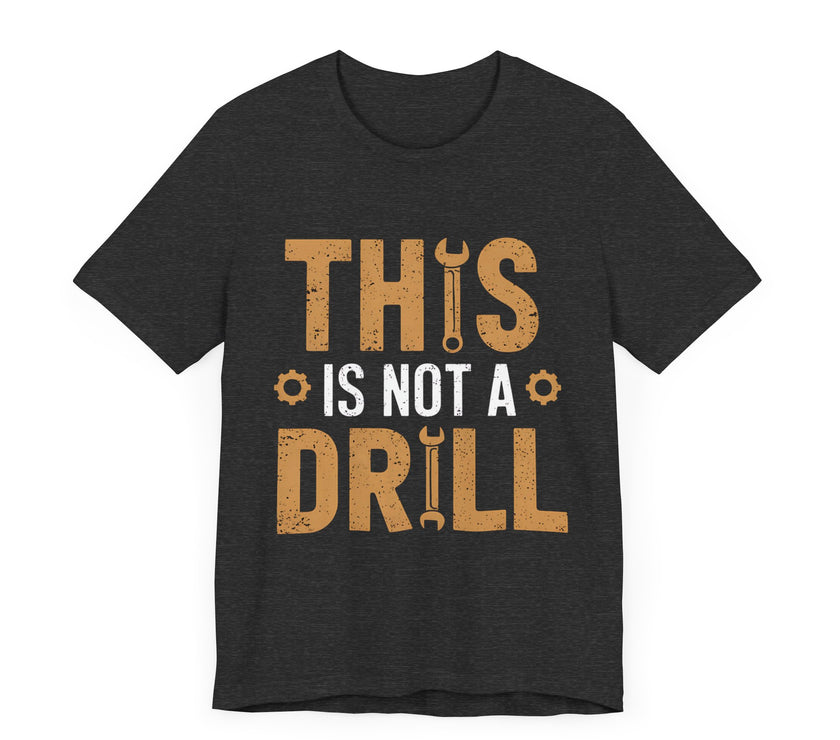 This Is Not a Drill - Funny Tool Lover T-Shirt