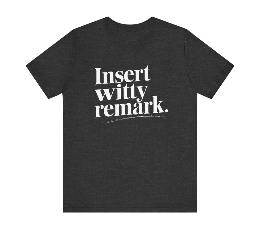 Insert Witty Remark - Funny Sarcasm T-Shirt