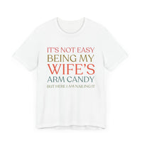 "It's Not Easy Being My Wife's Arm Candy" - Funny Husband T-Shirt