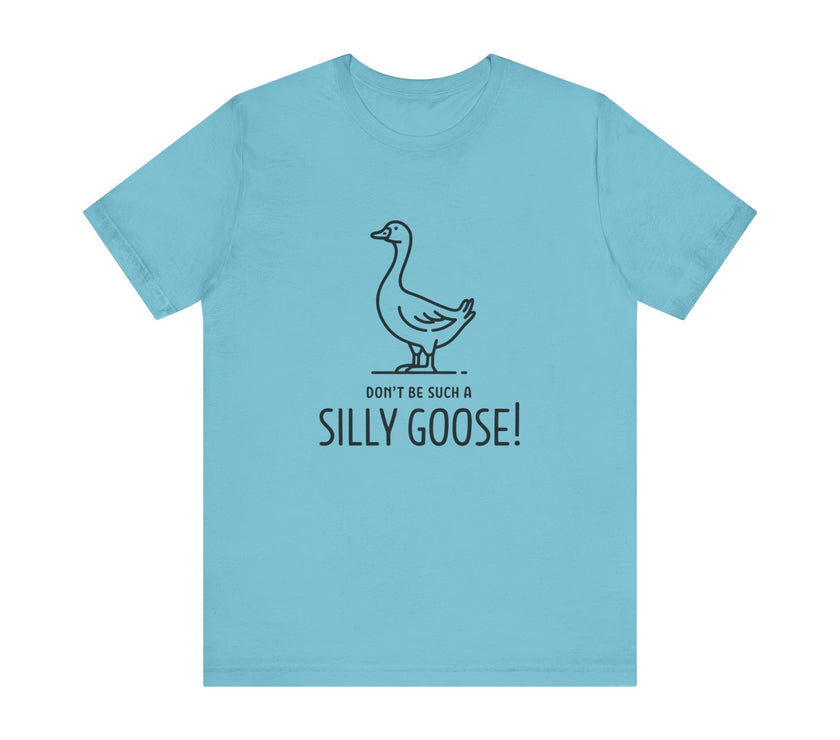 Don't Be Such a Silly Goose - Funny Geese Lover T-shirt