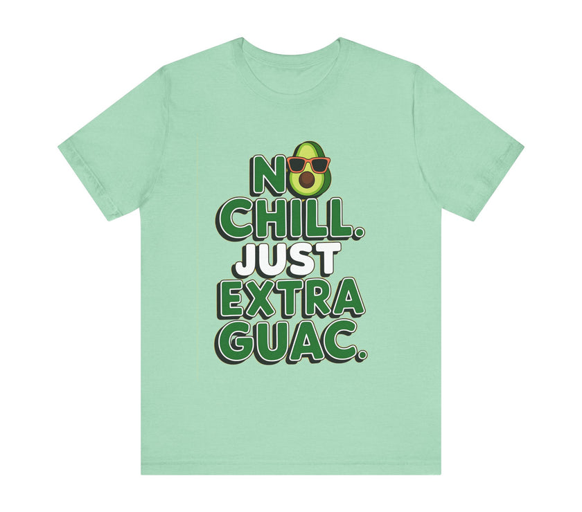 No Chill. Just Extra Guac - Funny and Trendy Avocado Lovers T-shirt