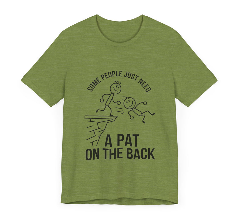 Some People Just Need a Pat on the Back - Funny Stick Figure Humor T-Shirt