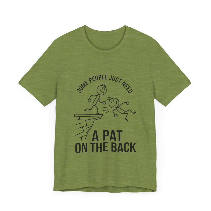 Some People Just Need a Pat on the Back - Funny Stick Figure Humor T-Shirt