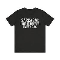 Sarcasm I Dig It Deeper Every Day - Funny Sarcastic T-Shirt