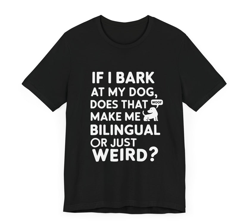 "Bilingual or Just Weird?" Funny Dog Lover T-Shirt