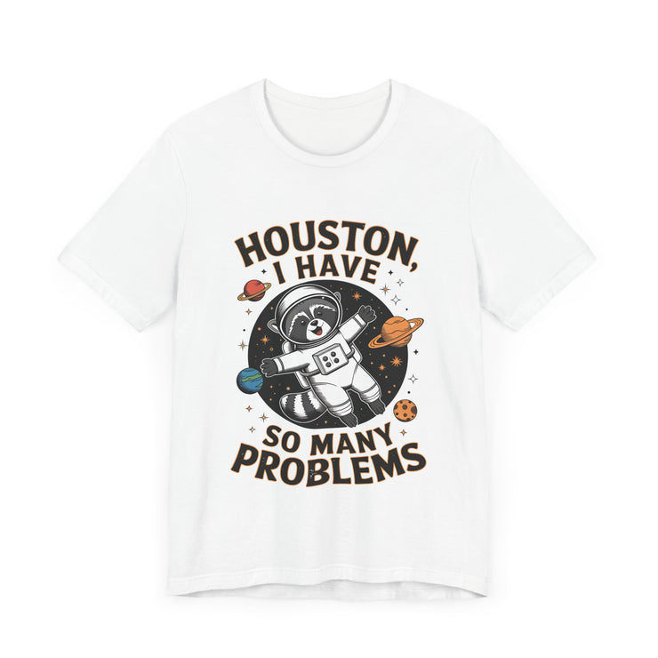 Houston, I Have So Many Problems - Funny Raccoon in Space T-Shirt