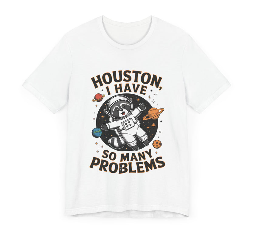 Houston, I Have So Many Problems - Funny Raccoon in Space T-Shirt