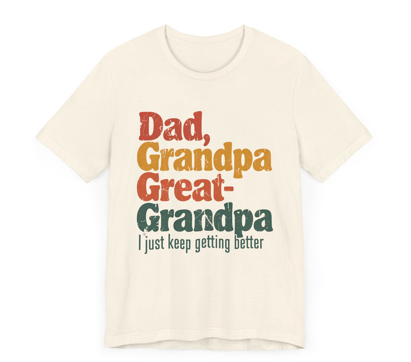 Dad, Grandpa, Great Grandpa: Keep Getting Better - Heartfelt Family T-Shirt