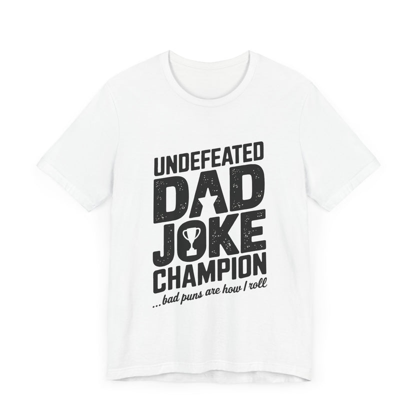 Undefeated Dad Joke Champion - Bad Puns Are How I Roll - Funny T-Shirt