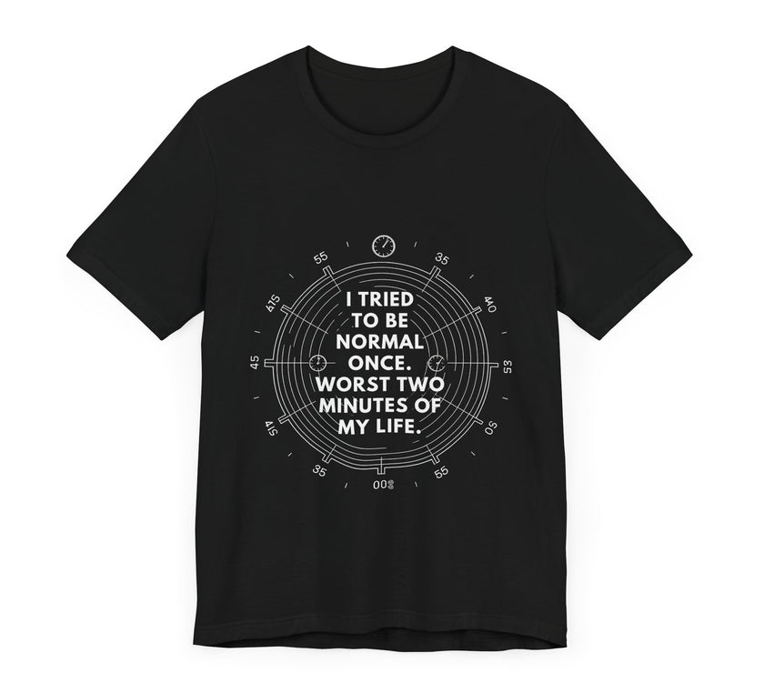 I Tried To Be Normal Once T-Shirt